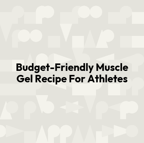 Budget-Friendly Muscle Gel Recipe For Athletes