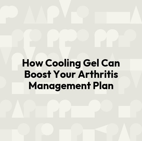 How Cooling Gel Can Boost Your Arthritis Management Plan