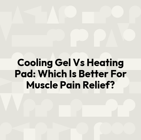 Cooling Gel Vs Heating Pad: Which Is Better For Muscle Pain Relief?