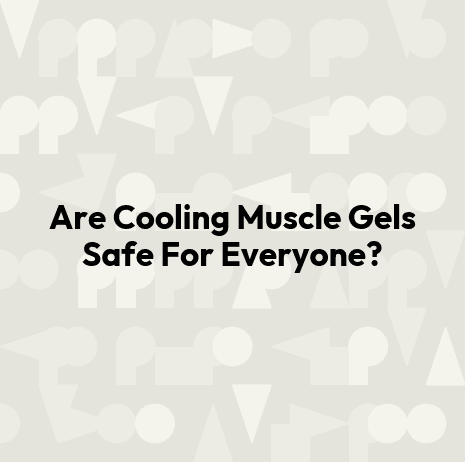 Are Cooling Muscle Gels Safe For Everyone?