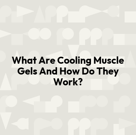 What Are Cooling Muscle Gels And How Do They Work?