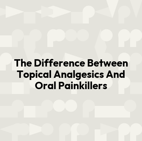 The Difference Between Topical Analgesics And Oral Painkillers