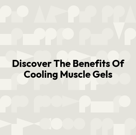 Discover The Benefits Of Cooling Muscle Gels