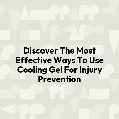 Discover The Most Effective Ways To Use Cooling Gel For Injury Prevention