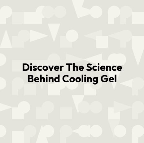 Discover The Science Behind Cooling Gel