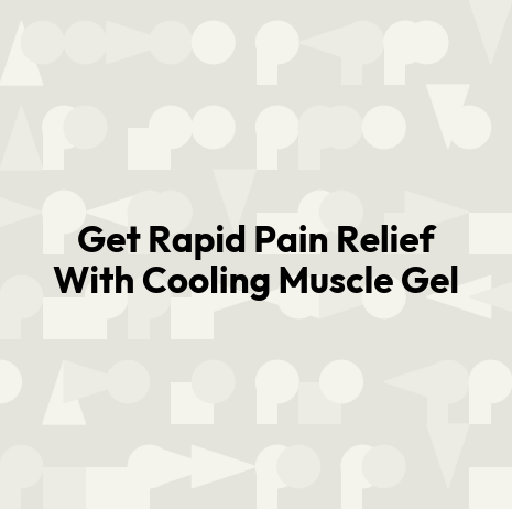 Get Rapid Pain Relief With Cooling Muscle Gel