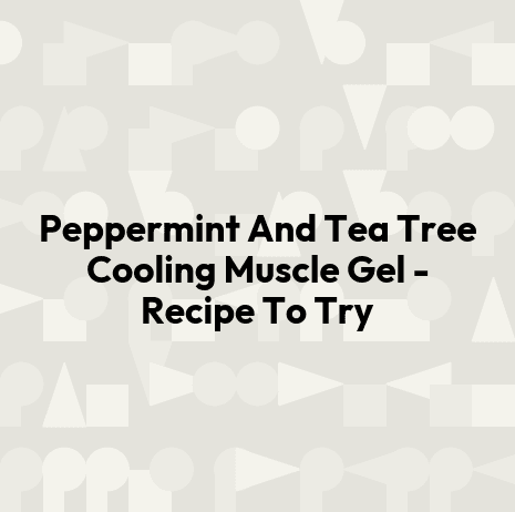 Peppermint And Tea Tree Cooling Muscle Gel - Recipe To Try