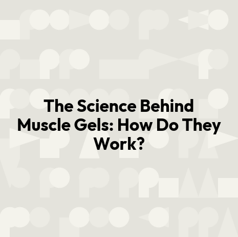 The Science Behind Muscle Gels: How Do They Work?