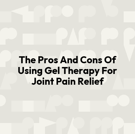 The Pros And Cons Of Using Gel Therapy For Joint Pain Relief