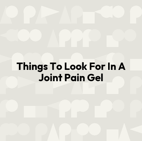 Things To Look For In A Joint Pain Gel