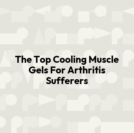 The Top Cooling Muscle Gels For Arthritis Sufferers