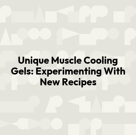 Unique Muscle Cooling Gels: Experimenting With New Recipes