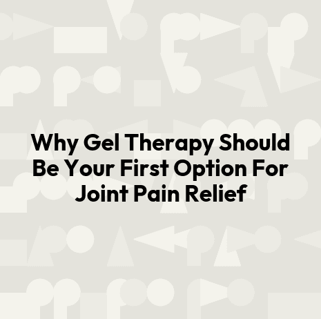 Why Gel Therapy Should Be Your First Option For Joint Pain Relief