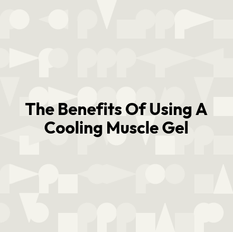 The Benefits Of Using A Cooling Muscle Gel