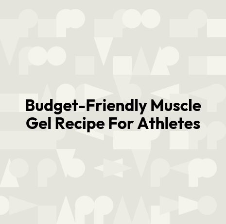 Budget-Friendly Muscle Gel Recipe For Athletes