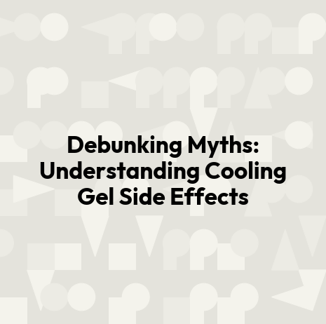 Debunking Myths: Understanding Cooling Gel Side Effects