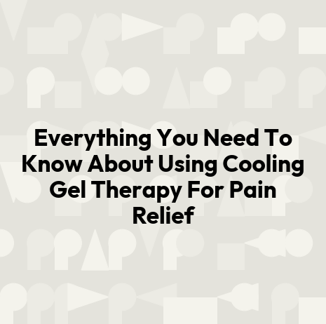 Everything You Need To Know About Using Cooling Gel Therapy For Pain Relief