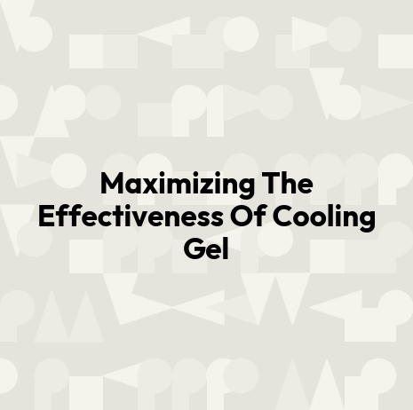 Maximizing The Effectiveness Of Cooling Gel