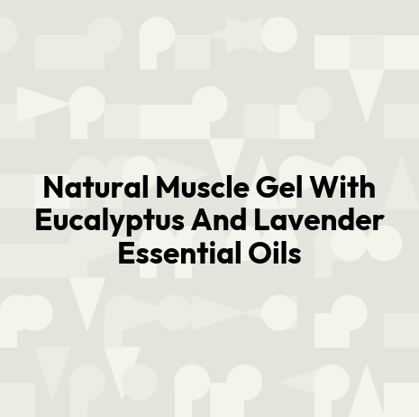 Natural Muscle Gel With Eucalyptus And Lavender Essential Oils