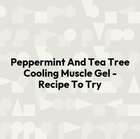 Peppermint And Tea Tree Cooling Muscle Gel - Recipe To Try