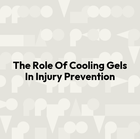 The Role Of Cooling Gels In Injury Prevention