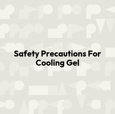 Safety Precautions For Cooling Gel