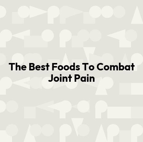 The Best Foods To Combat Joint Pain