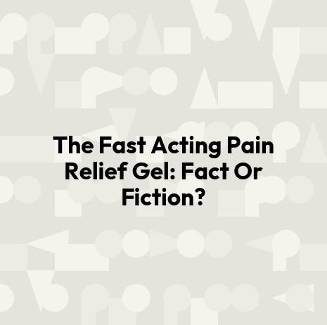 The Fast Acting Pain Relief Gel: Fact Or Fiction?
