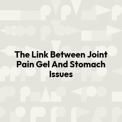 The Link Between Joint Pain Gel And Stomach Issues