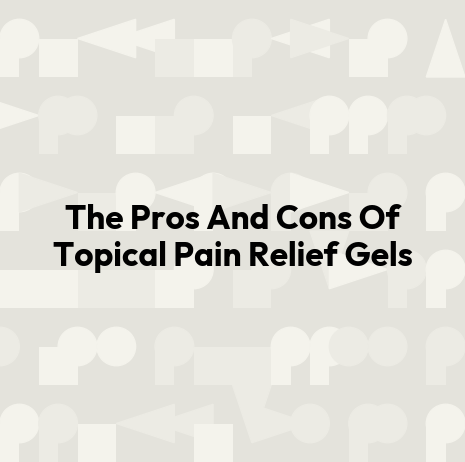 The Pros And Cons Of Topical Pain Relief Gels