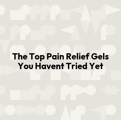 The Top Pain Relief Gels You Havent Tried Yet