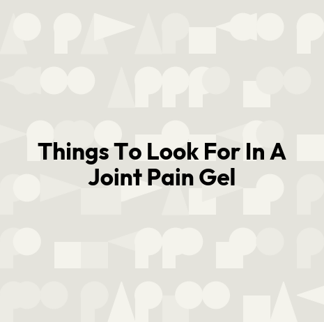 Things To Look For In A Joint Pain Gel