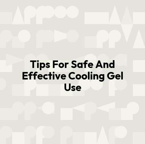 Tips For Safe And Effective Cooling Gel Use